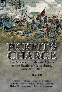 Pickett's Charge: the Great Confederate Attack at the Battle of Gettysburg, July 3rd, 1863