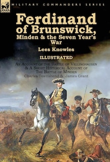 Front cover_Ferdinand of Brunswick, Minden & the Seven Year's War by Lees Knowles, with An Account of the Battle of Vellinghausen & A Short Historical Account of The Battle of Minden by Charles Townshend & James Grant
