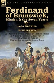 Couverture_Ferdinand of Brunswick, Minden & the Seven Year's War by Lees Knowles, with An Account of the Battle of Vellinghausen & A Short Historical Account of The Battle of Minden by Charles Townshend & James Grant
