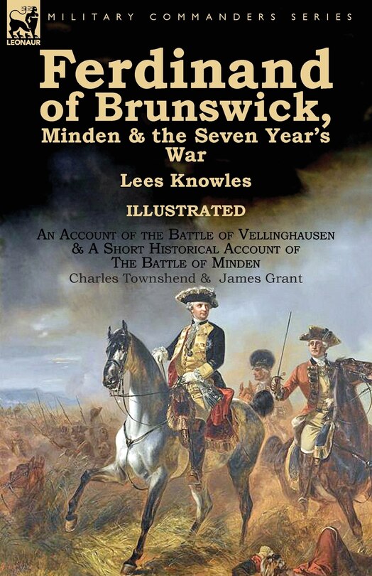 Couverture_Ferdinand of Brunswick, Minden & the Seven Year's War by Lees Knowles, with An Account of the Battle of Vellinghausen & A Short Historical Account of The Battle of Minden by Charles Townshend & James Grant