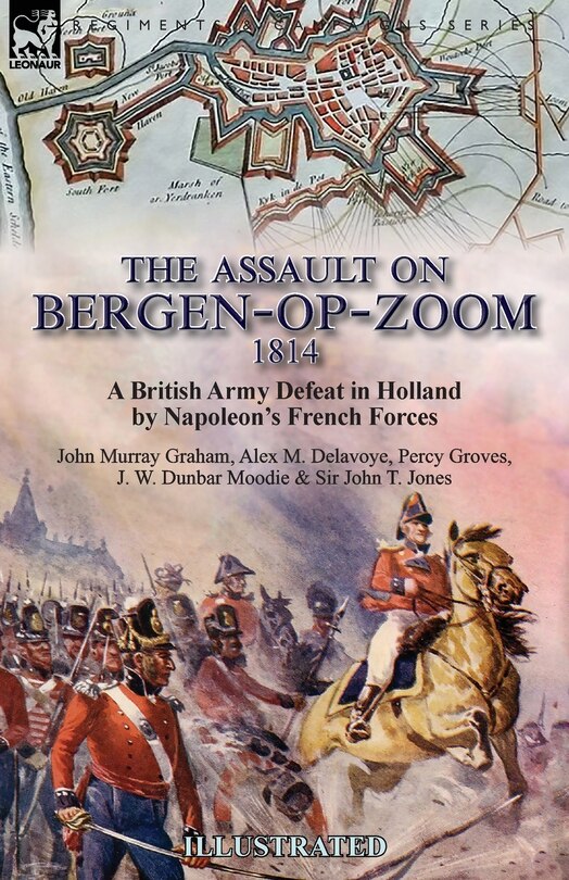 The Assault on Bergen-op-Zoom, 1814: a British Army Defeat in Holland by Napoleon's French Forces