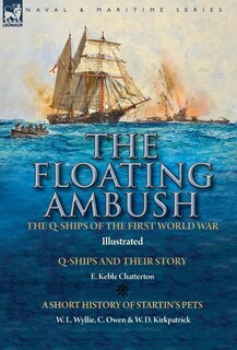 The Floating Ambush: The Q Ships Of The First World War-q-ships And Their Story With A Short History Of Startin's Pets