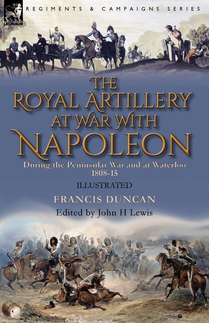 Front cover_The Royal Artillery at War With Napoleon During the Peninsular War and at Waterloo, 1808-15