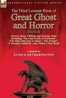 The Third Leonaur Book of Great Ghost and Horror Stories: Sixteen Spine Chilling and Strange Tales Including 'The Last Lords of Gardonal', 'The Ship That Saw a Ghost', 'The Temple', 'A Strange Goldfield', and 'When I Was Dead'