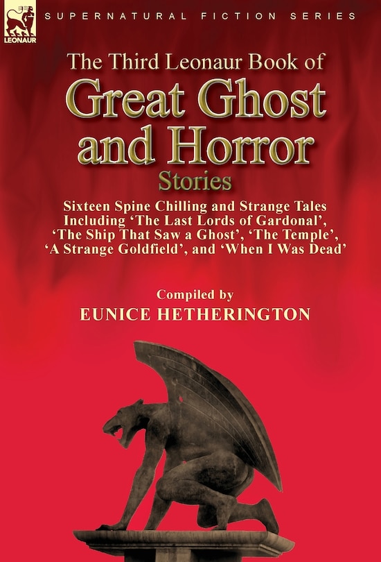 The Third Leonaur Book of Great Ghost and Horror Stories: Sixteen Spine Chilling and Strange Tales Including 'The Last Lords of Gardonal', 'The Ship That Saw a Ghost', 'The Temple', 'A Strange Goldfield', and 'When I Was Dead'