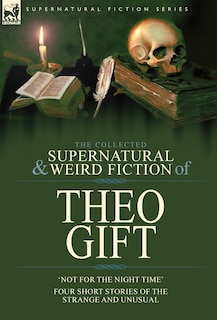 Front cover_The Collected Supernatural and Weird Fiction of Theo Gift
