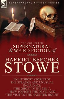 Front cover_The Collected Supernatural and Weird Fiction of Harriet Beecher Stowe