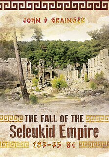 Couverture_The Fall Of The Seleukid Empire 187-75 Bc