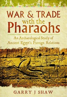 War And Trade With The Pharaohs: An Archaeological Study Of Ancient Egypt's Foreign Relations