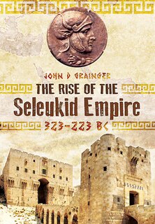 Front cover_The Rise Of The Seleukid Empire (323-223 Bc)