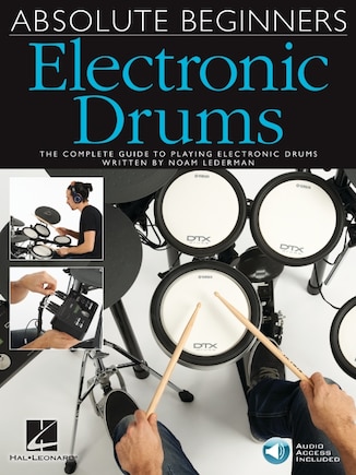 Absolute Beginners Electronic Drums: The Complete Guide To Playing Electronic Drums