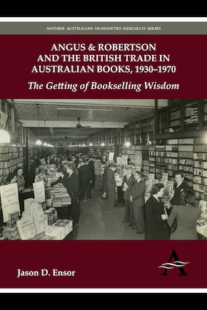 Angus & Robertson and the British Trade in Australian Books, 1930–1970: The Getting of Bookselling Wisdom