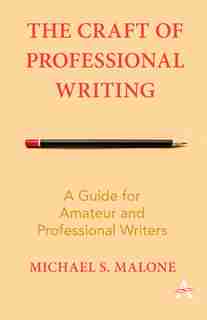 The Craft Of Professional Writing: A Guide for Amateur and Professional Writers de Michael S. Malone