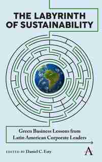 The Labyrinth Of Sustainability: Green Business Lessons from Latin American Corporate Leaders by Daniel C. Esty