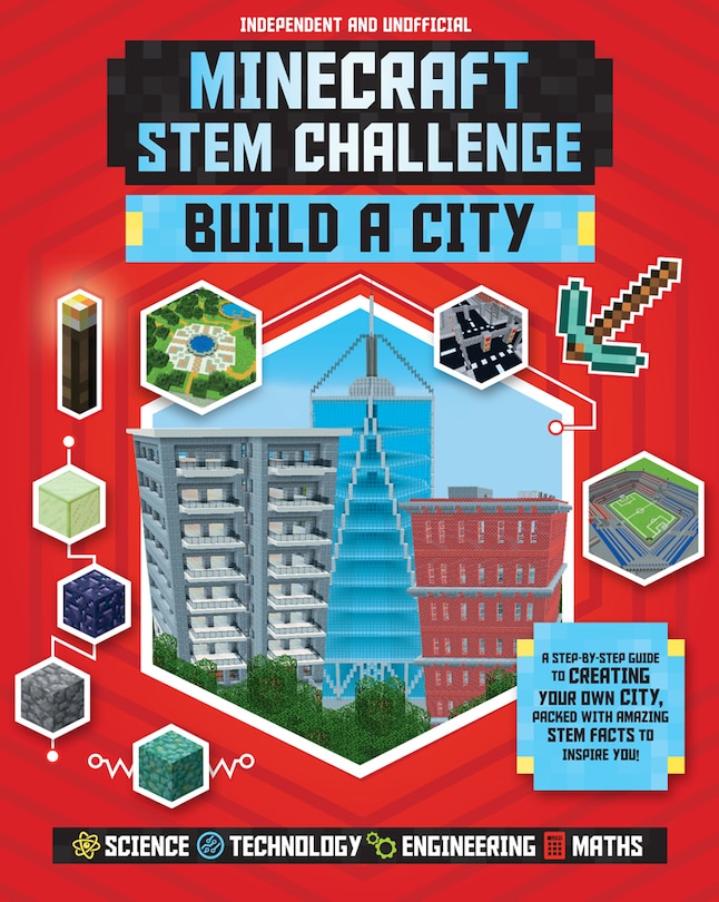 STEM Challenge: Minecraft Build a City (Independent & Unofficial): A Step-By-Step Guide to Creating Your Own City, Packed with Amazing STEM Facts to Inspire You!