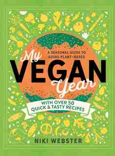 My Vegan Year: The Young Person's Seasonal Guide To Going Plant-based by Niki Webster