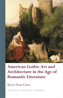 Front cover_American Gothic Art And Architecture In The Age Of Romantic Literature