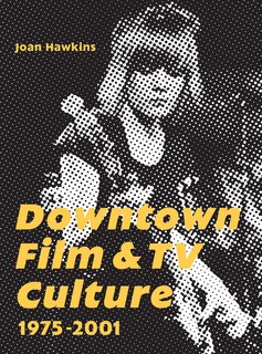 Front cover_Downtown Film And Tv Culture 1975-2001
