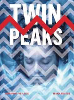 Twin Peaks: Unwrapping The Plastic by Franck Boulègue