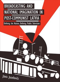 Front cover_Broadcasting And National Imagination In Post-communist Latvia