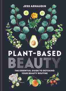 Plant Based Beauty by Jess Arnaudin