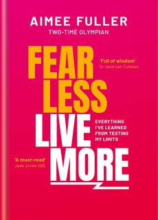 Fear Less Live More: Everything I’ve learned from testing my limits
