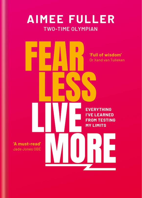 Fear Less Live More: Everything I’ve learned from testing my limits