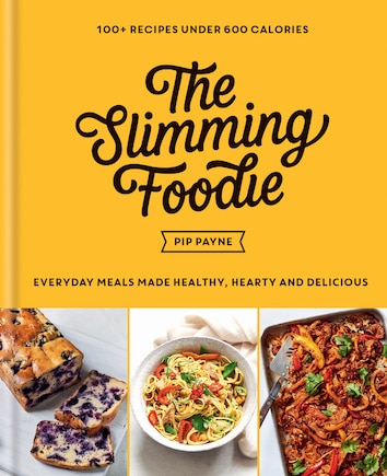 The Slimming Foodie: Every Day Meals Made Healthy, Hearty and Delicious: 100+ Recipes Under 600 Calories