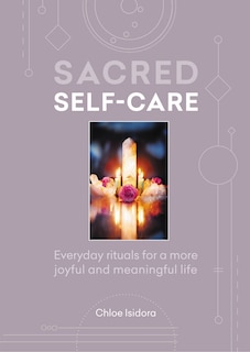 Sacred Self-care: Everyday rituals for a more joyful and meaningful life