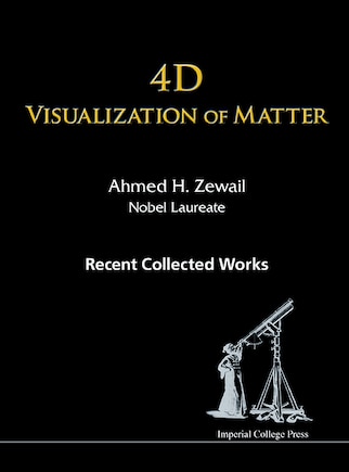 4d Visualization Of Matter: Recent Collected Works Of Ahmed H Zewail, Nobel Laureate