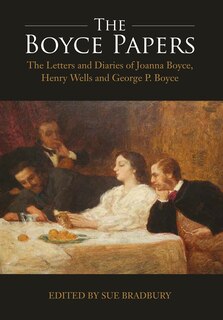 Front cover_The Boyce Papers: The Letters and Diaries of Joanna Boyce, Henry Wells and George Price Boyce