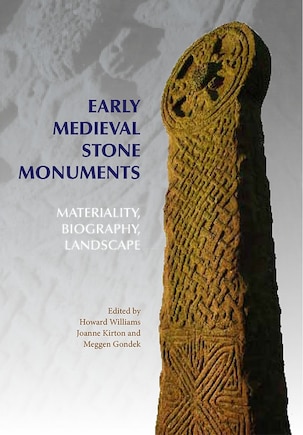 Early Medieval Stone Monuments: Materiality, Biography, Landscape