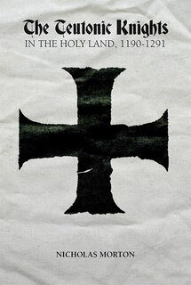 Front cover_The Teutonic Knights in the Holy Land, 1190-1291