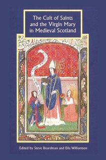 Front cover_The Cult Of Saints And The Virgin Mary In Medieval Scotland