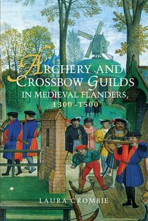 Front cover_Archery and Crossbow Guilds in Medieval Flanders, 1300-1500