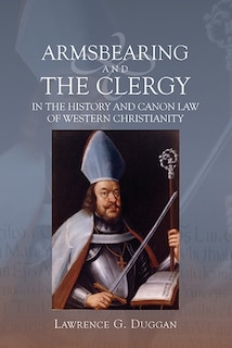Front cover_Armsbearing and the Clergy in the History and Canon Law of Western Christianity