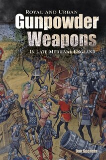 Front cover_Royal and Urban Gunpowder Weapons in Late Medieval England