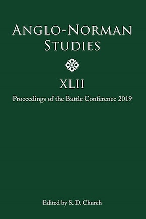 Anglo-Norman Studies XLII: Proceedings of the Battle Conference 2019