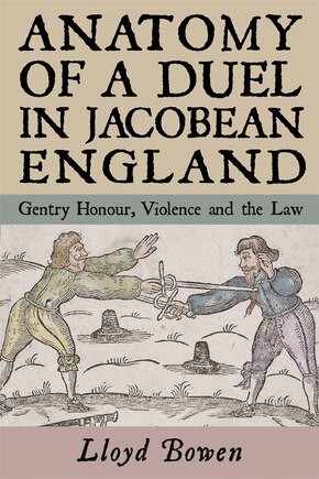 Anatomy Of A Duel In Jacobean England: Gentry Honour, Violence And The Law