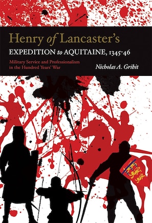 Henry Of Lancaster's Expedition To Aquitaine, 1345-1346: Military Service And Professionalism In The Hundred Years War