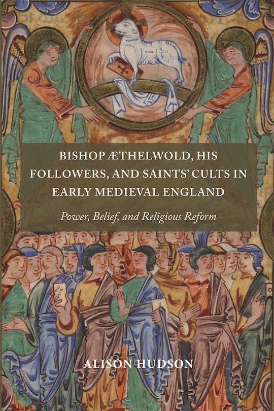 Couverture_Bishop Æthelwold, his Followers, and Saints' Cults in Early Medieval England