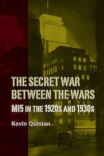 Front cover_The Secret War Between the Wars: MI5 in the 1920s and 1930s