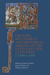 Couverture_Crusade, Settlement and Historical Writing in the Latin East and Latin West, c. 1100-c.1300