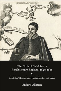Front cover_The Crisis of Calvinism in Revolutionary England, 1640-1660