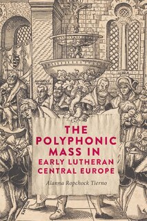 Front cover_The Polyphonic Mass in Early Lutheran Central Europe