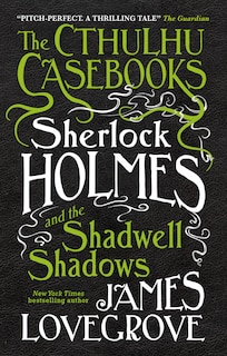 Sherlock Holmes and the Shadwell Shadows: The First of The Cthulhu Casebooks