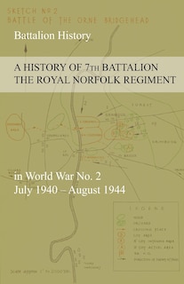 Front cover_A HISTORY OF 7th BATTALION THE ROYAL NORFOLK REGIMENT in World War No. 2 July 1940 - August 1944