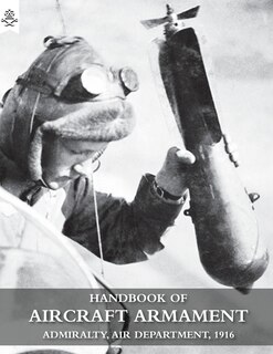 HANDBOOK OF AIRCRAFT ARMAMENT: C.B. 1161. Admiralty, Air Department, 1916.