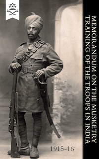 MEMORANDUM ON THE MUSKETRY TRAINING OF THE TROOPS IN INDIA 1915-16