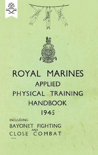 Couverture_Royal Marines Applied Physical Training Handbook 1945 Includes Bayonet Fighting and Close Combat